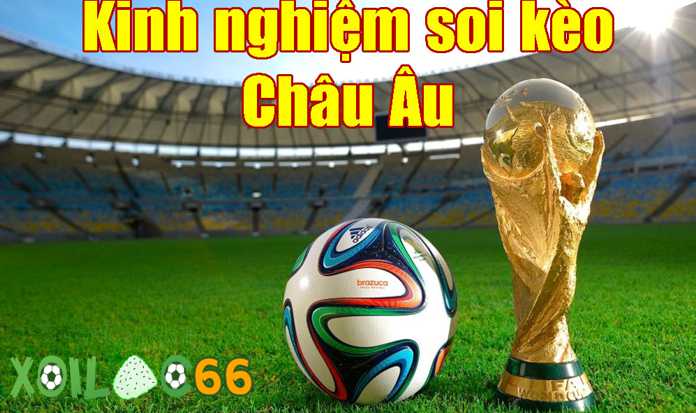 Kinh nghiệm soi kèo châu Âu cực dễ