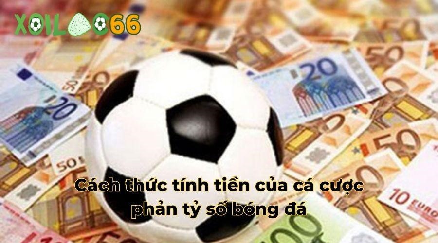 Cách thức tính tiền của cá cược phản tỷ số bóng đá