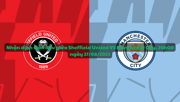 Nhận định trận đấu giữa Sheffield United VS Manchester City, 20h00 ngày 27/08/2023